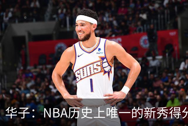 华子：NBA历史上唯一的新秀得分奇迹与持续进步的传奇