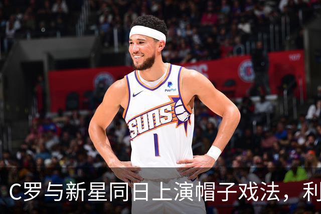 C罗与新星同日上演帽子戏法，利雅得胜利再攀榜首高峰